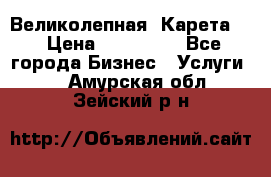 Великолепная  Карета   › Цена ­ 300 000 - Все города Бизнес » Услуги   . Амурская обл.,Зейский р-н